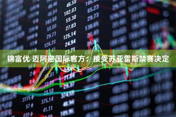 锦富优 迈阿密国际官方：接受苏亚雷斯禁赛决定